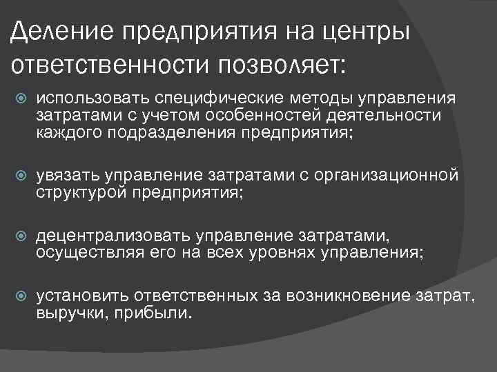 Деление предприятия на центры ответственности позволяет: использовать специфические методы управления затратами с учетом особенностей