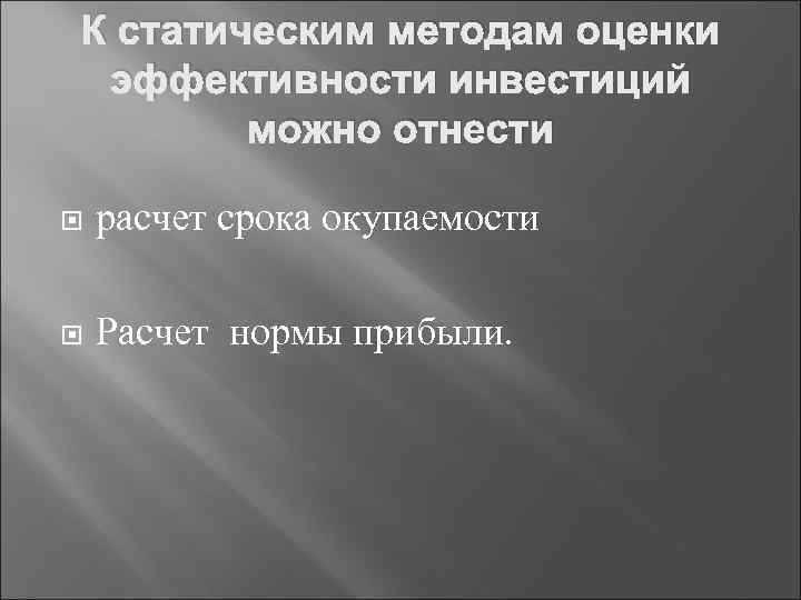 К статическим методам оценки эффективности инвестиций можно отнести расчет срока окупаемости Расчет нормы прибыли.