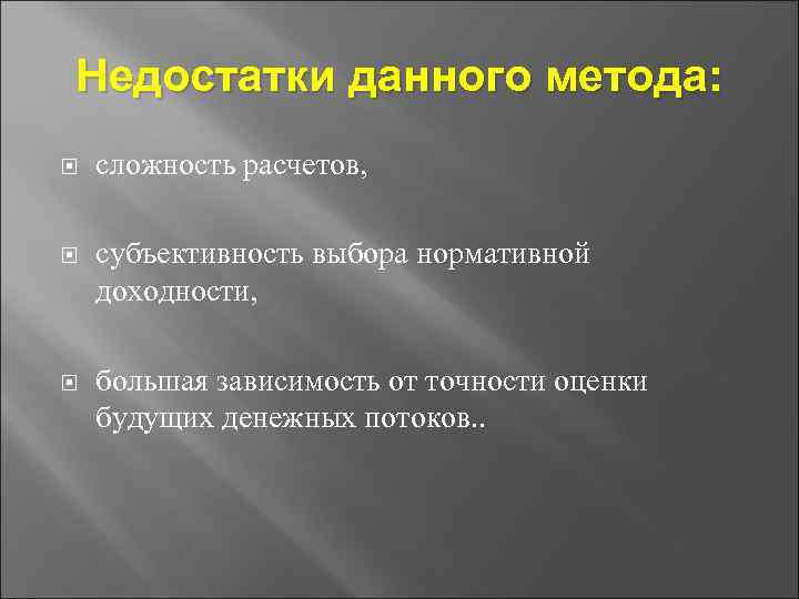 Недостатки данного метода: сложность расчетов, субъективность выбора нормативной доходности, большая зависимость от точности оценки