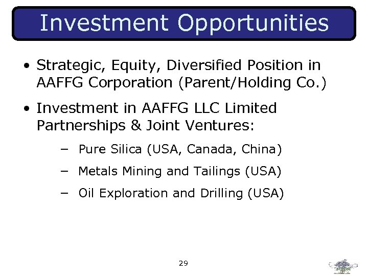 Investment Opportunities • Strategic, Equity, Diversified Position in AAFFG Corporation (Parent/Holding Co. ) •