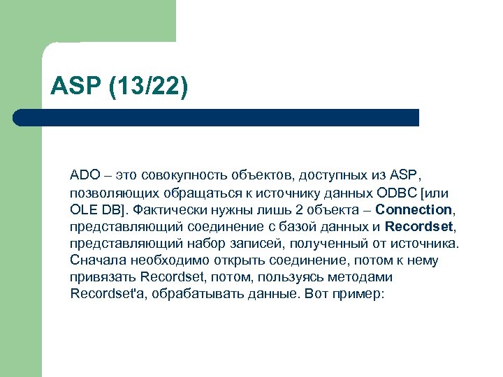 ASP (13/22) ADO – это совокупность объектов, доступных из ASP, позволяющих обращаться к источнику