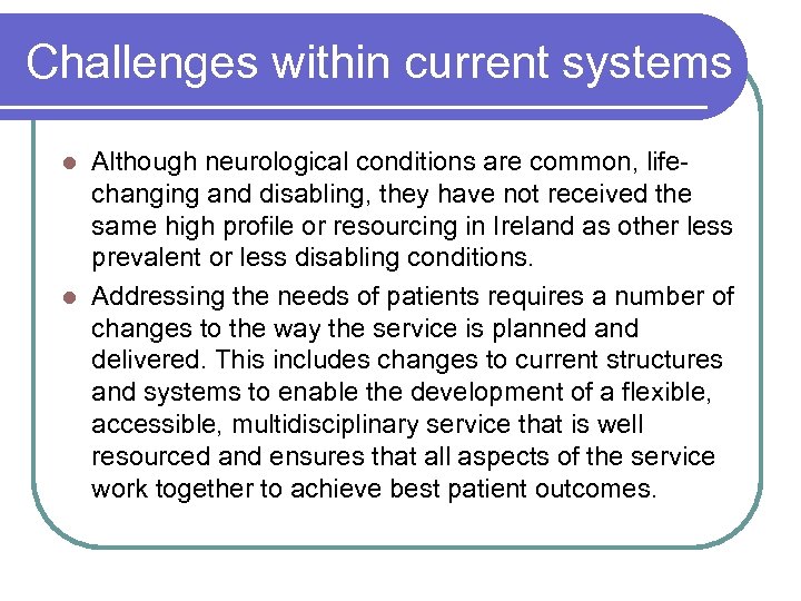 Challenges within current systems Although neurological conditions are common, lifechanging and disabling, they have