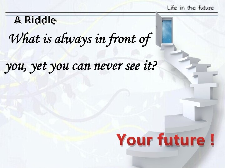 A Riddle What is always in front of you, yet you can never see