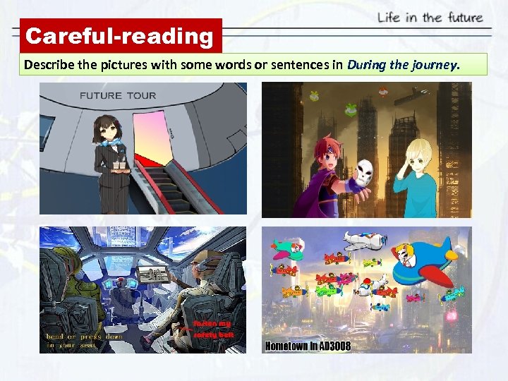 Careful-reading Describe the pictures with some words or sentences in During the journey. 