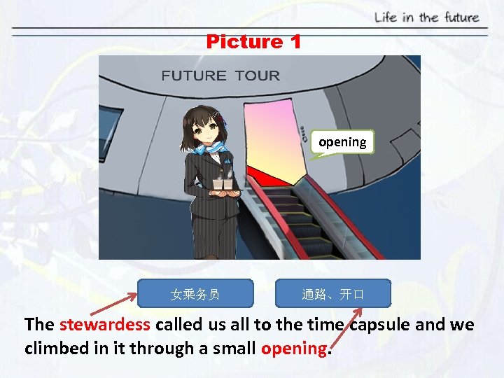 Picture 1 opening 女乘务员 通路、开口 The stewardess called us all to the time capsule