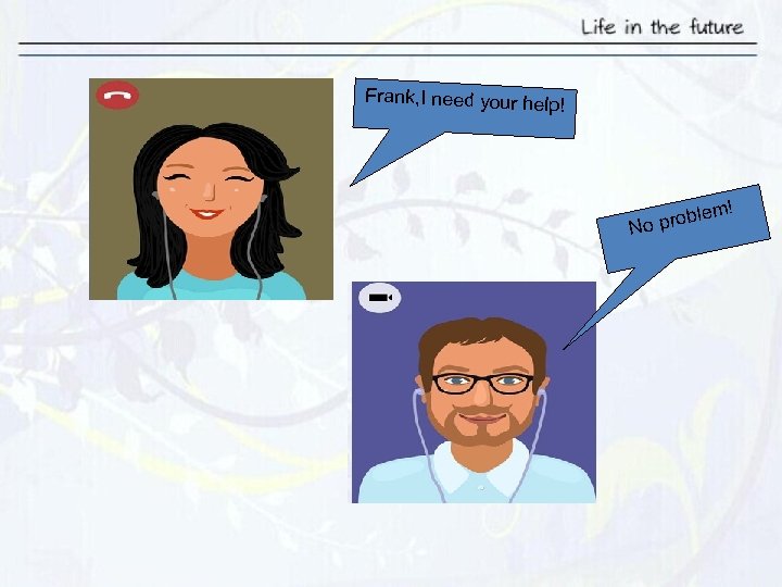 Frank, I need your help ! m! le o prob N 