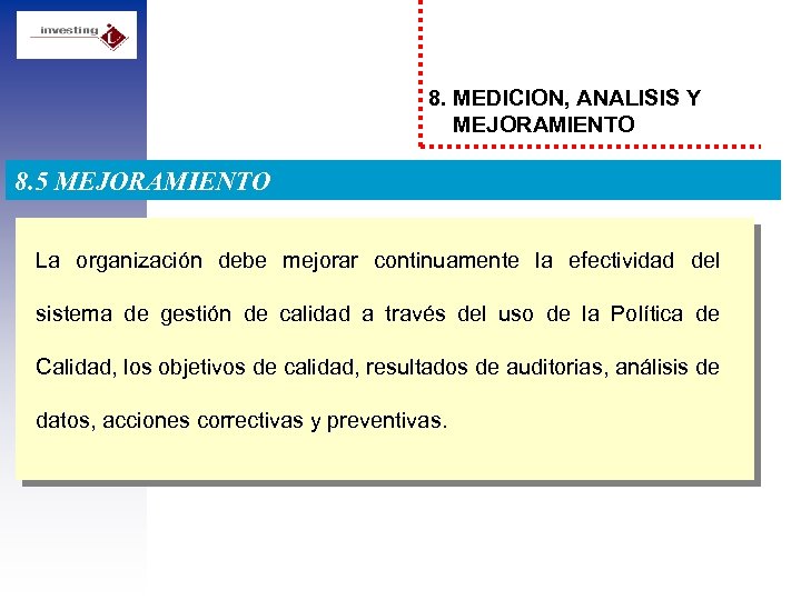 8. MEDICION, ANALISIS Y MEJORAMIENTO 8. 5 MEJORAMIENTO La organización debe mejorar continuamente la