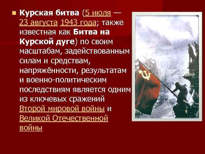 n Курская битва (5 июля — 23 августа 1943 года; также известная как Битва