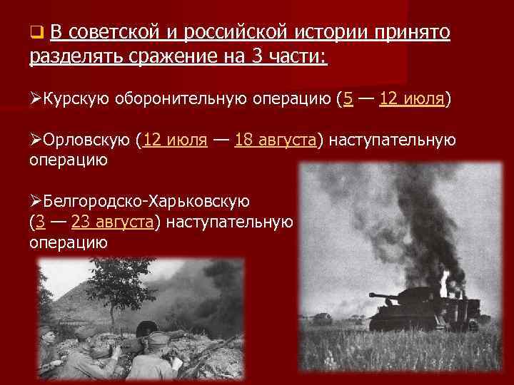 q В советской и российской истории принято разделять сражение на 3 части: ØКурскую оборонительную