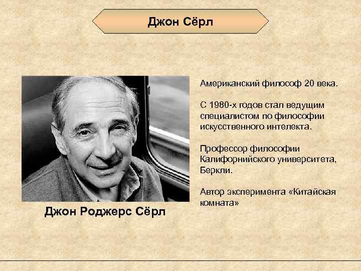 Джон Сёрл Американский философ 20 века. С 1980 -х годов стал ведущим специалистом по