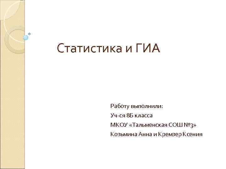 Статистика и ГИА Работу выполнили: Уч-ся 8 Б класса МКОУ «Тальменская СОШ № 3»