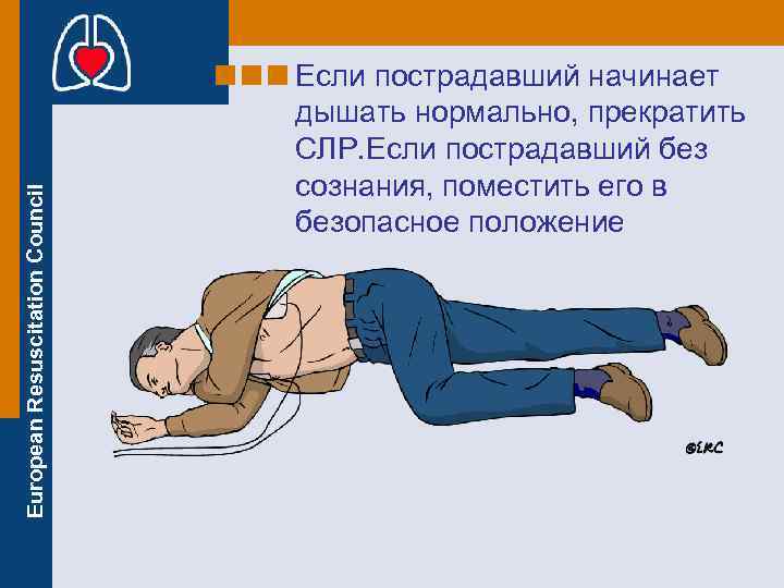 European Resuscitation Council Если пострадавший начинает дышать нормально, прекратить СЛР. Если пострадавший без сознания,