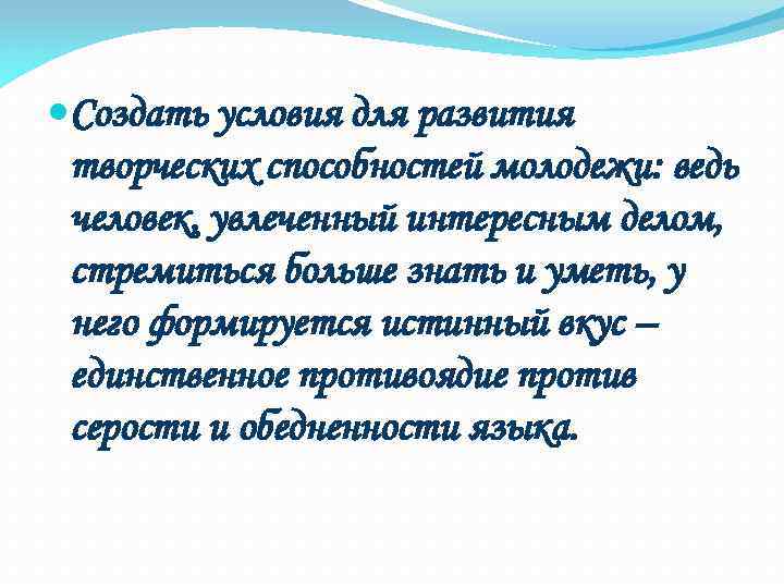  Создать условия для развития творческих способностей молодежи: ведь человек, увлеченный интересным делом, стремиться