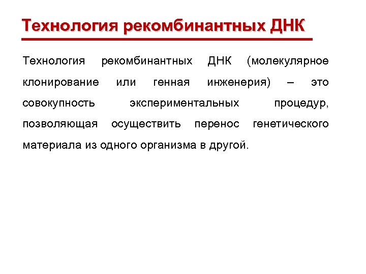 Технология рекомбинантных ДНК Технология рекомбинантных клонирование совокупность или генная ДНК (молекулярное инженерия) экспериментальных –