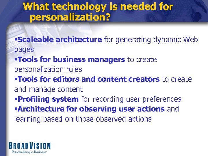 What technology is needed for personalization? §Scaleable architecture for generating dynamic Web pages §Tools