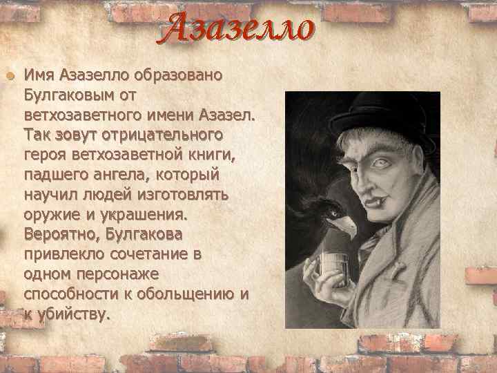Азазелло Имя Азазелло образовано Булгаковым от ветхозаветного имени Азазел. Так зовут отрицательного героя ветхозаветной