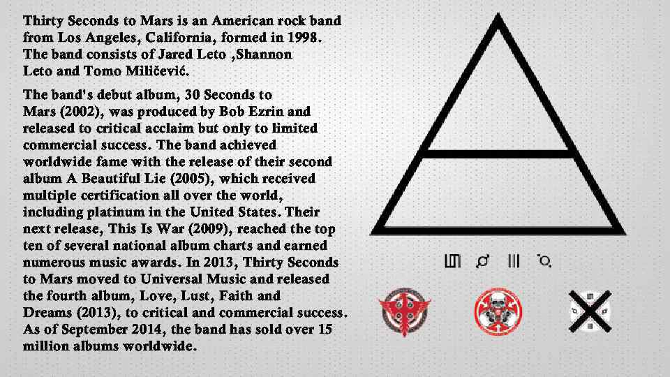Thirty Seconds to Mars is an American rock band from Los Angeles, California, formed