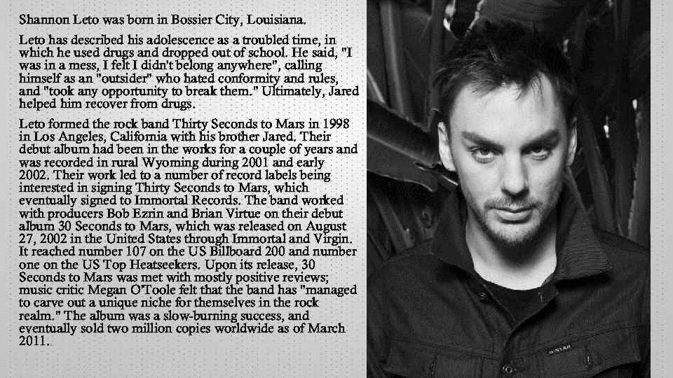 Shannon Leto was born in Bossier City, Louisiana. Leto has described his adolescence as