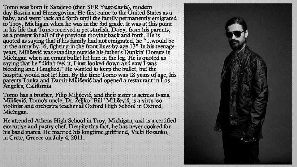 Tomo was born in Sarajevo (then SFR Yugoslavia), modern day Bosnia and Herzegovina. He