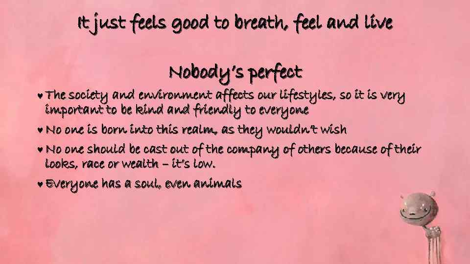 It just feels good to breath, feel and live Nobody’s perfect © The society