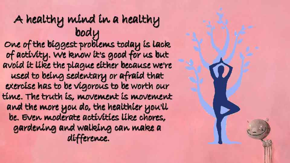 A healthy mind in a healthy body One of the biggest problems today is