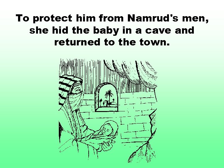 To protect him from Namrud's men, she hid the baby in a cave and