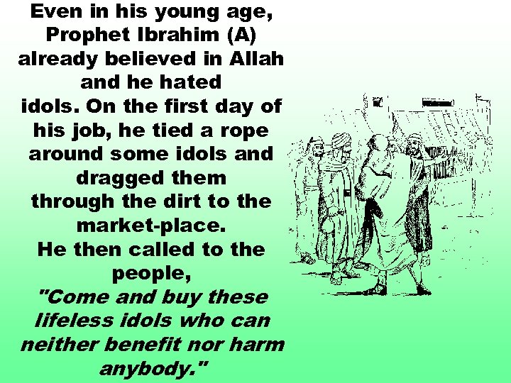 Even in his young age, Prophet Ibrahim (A) already believed in Allah and he