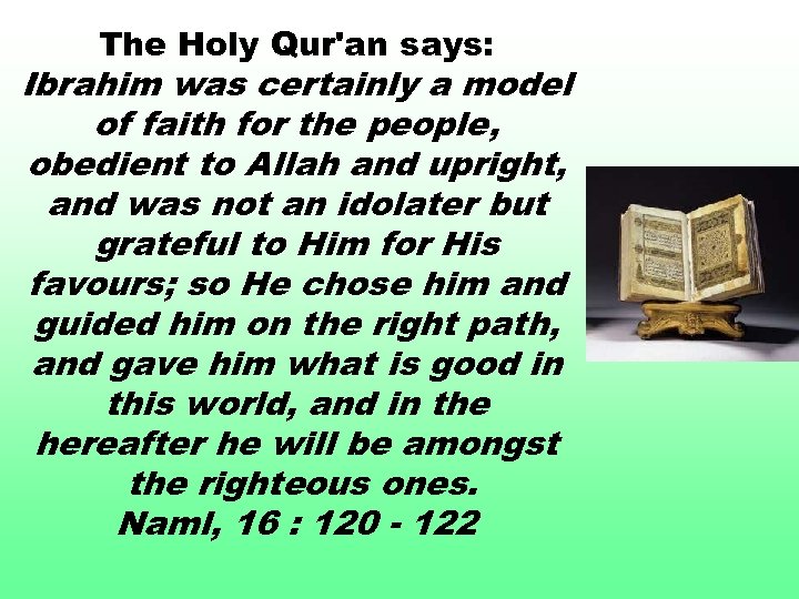 The Holy Qur'an says: Ibrahim was certainly a model of faith for the people,