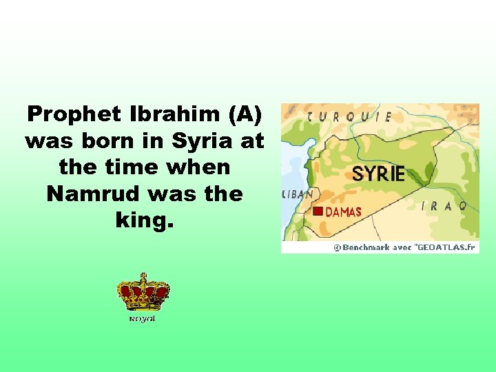 Prophet Ibrahim (A) was born in Syria at the time when Namrud was the