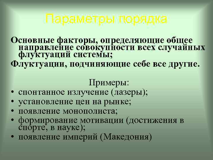 Параметры порядка Основные факторы, определяющие общее направление совокупности всех случайных флуктуаций системы; Флуктуации, подчиняющие