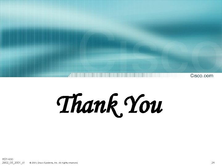 Thank You RST-430 2902_05_2001_c 1 © 2001, Cisco Systems, Inc. All rights reserved. 24
