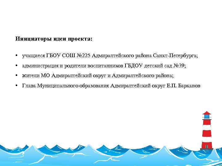 Инициаторы идеи проекта: • учащиеся ГБОУ СОШ № 225 Адмиралтейского района Санкт-Петербурга; • администрация