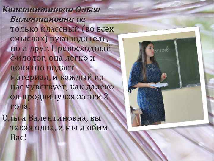 Константинова Ольга Валентиновна не только классный (во всех смыслах) руководитель, но и друг. Превосходный