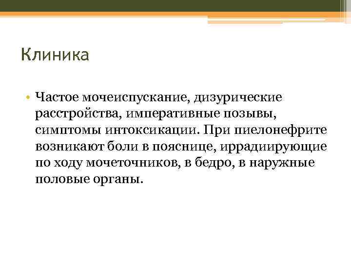 Клиника • Частое мочеиспускание, дизурические расстройства, императивные позывы, симптомы интоксикации. При пиелонефрите возникают боли