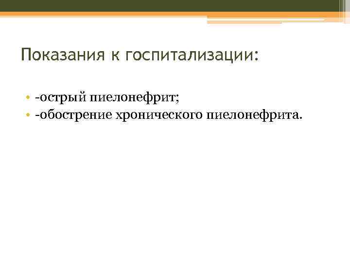 Показания к госпитализации: • -острый пиелонефрит; • -обострение хронического пиелонефрита. 