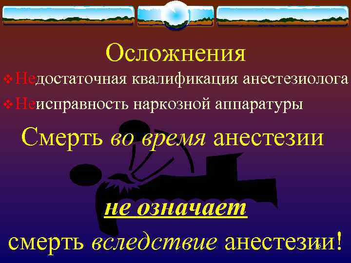 Осложнения v Недостаточная квалификация анестезиолога v Неисправность наркозной аппаратуры Смерть во время анестезии не