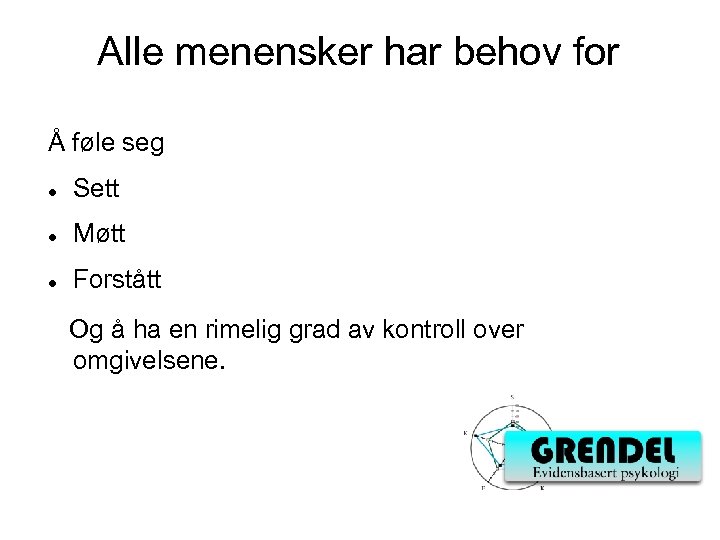 Alle menensker har behov for Å føle seg l Sett l Møtt l Forstått