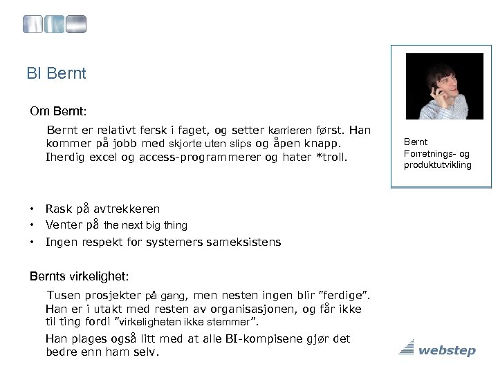 BI Bernt Om Bernt: Bernt er relativt fersk i faget, og setter karrieren først.