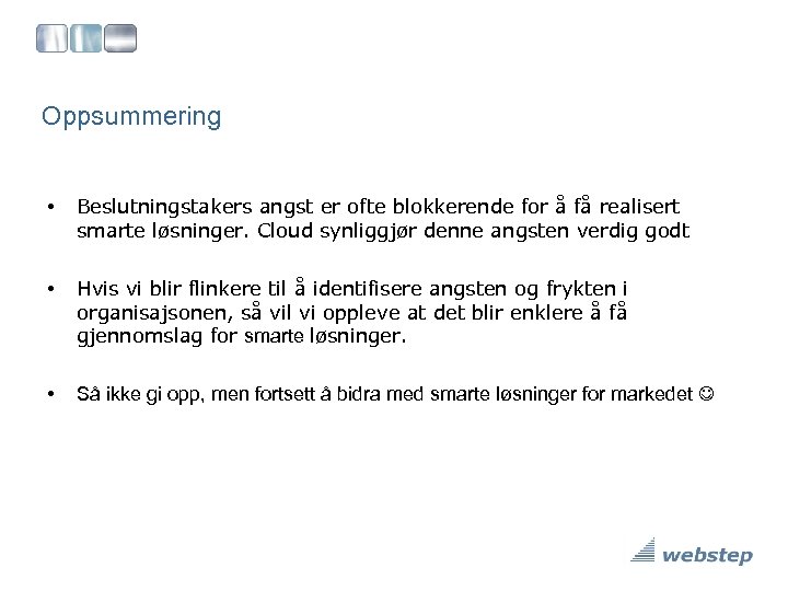 Oppsummering • Beslutningstakers angst er ofte blokkerende for å få realisert smarte løsninger. Cloud