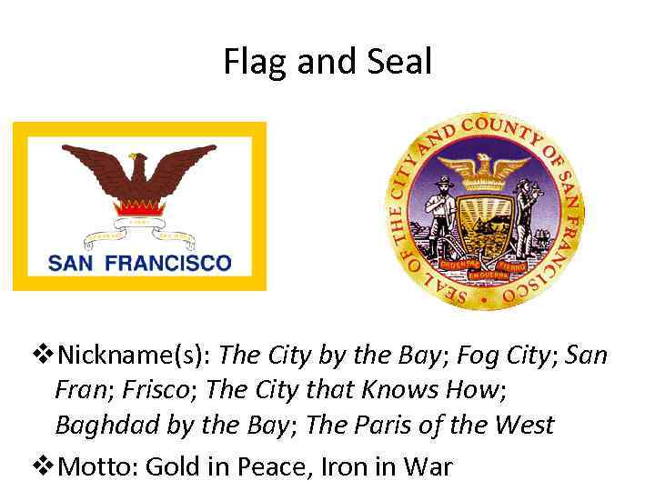 Flag and Seal v. Nickname(s): The City by the Bay; Fog City; San Fran;