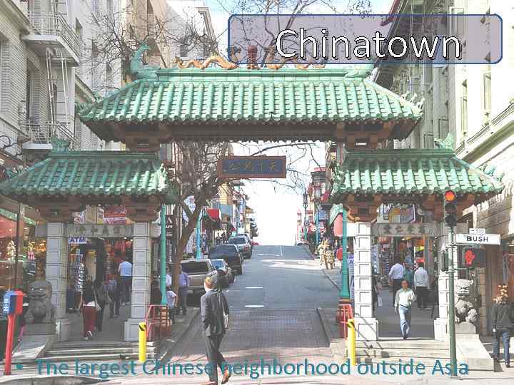 Chinatown • The largest Chinese neighborhood outside Asia 