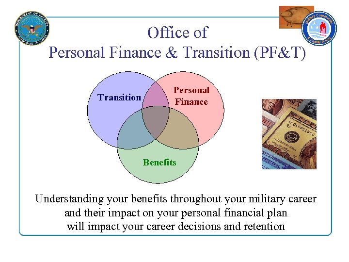 Office of Personal Finance & Transition (PF&T) Transition Personal Finance Benefits Understanding your benefits