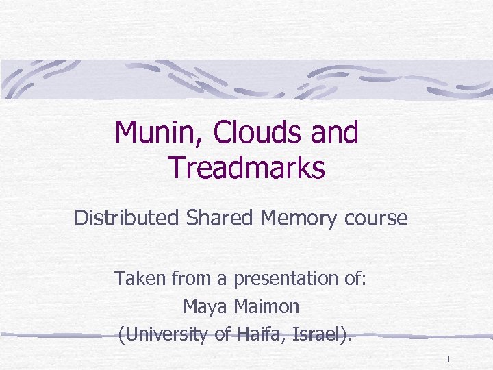 Munin, Clouds and Treadmarks Distributed Shared Memory course Taken from a presentation of: Maya