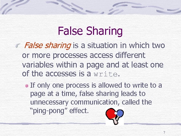 False Sharing False sharing is a situation in which two or more processes access