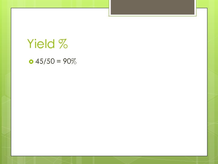 Yield % 45/50 = 90% 