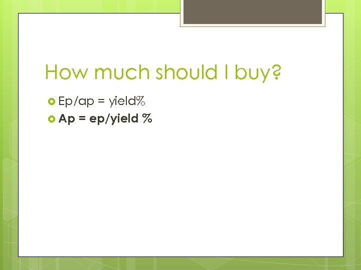 How much should I buy? Ep/ap = yield% Ap = ep/yield % 