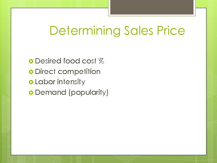 Determining Sales Price Desired food cost % Direct competition Labor intensity Demand (popularity) 