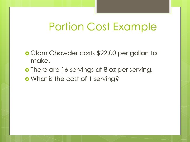 Portion Cost Example Clam Chowder costs $22. 00 per gallon to make. There are