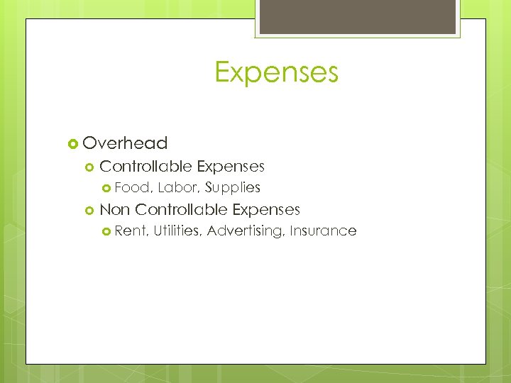 Expenses Overhead Controllable Expenses Food, Labor, Supplies Non Controllable Expenses Rent, Utilities, Advertising, Insurance