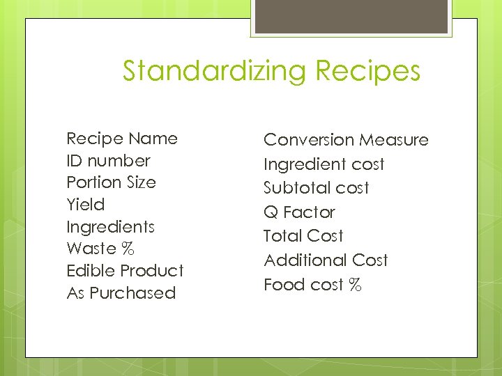 Standardizing Recipes Recipe Name ID number Portion Size Yield Ingredients Waste % Edible Product